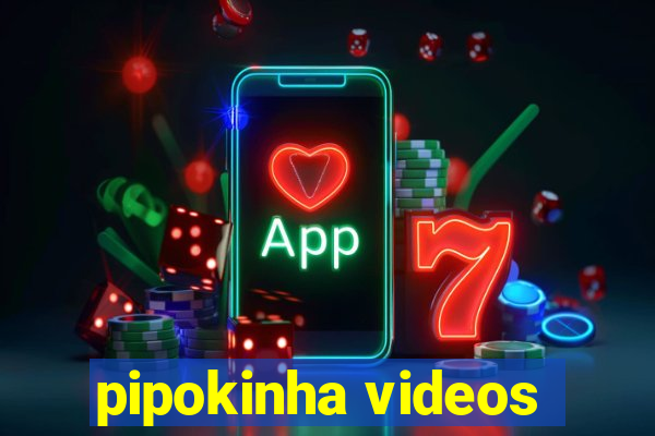 pipokinha videos